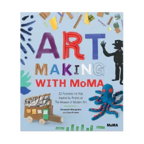 Art Making with MoMA: 20 Activities for Kids Inspired by Artists at The Museum of Modern Art - Paperback